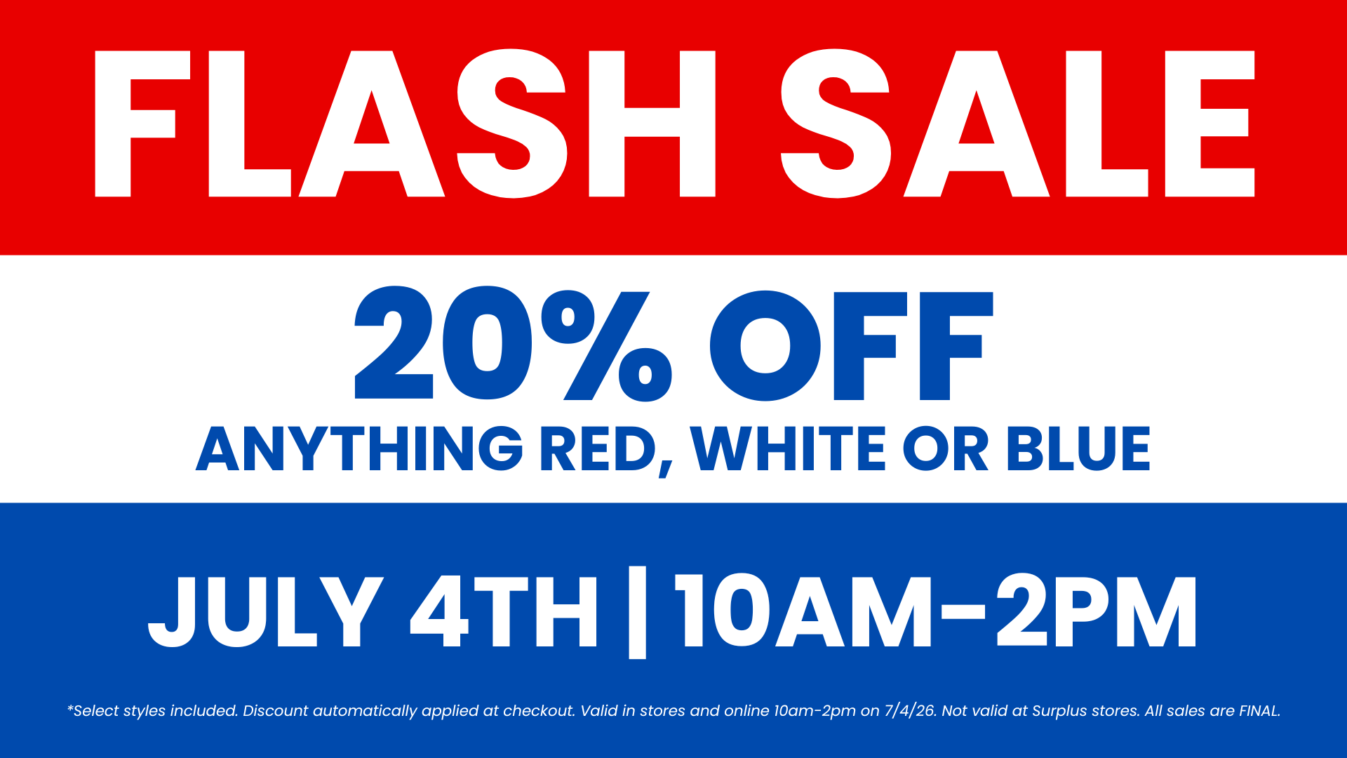 Flash sale. 20% off anything red white or blue. July 4th 10a-2p. See terms and conditions.