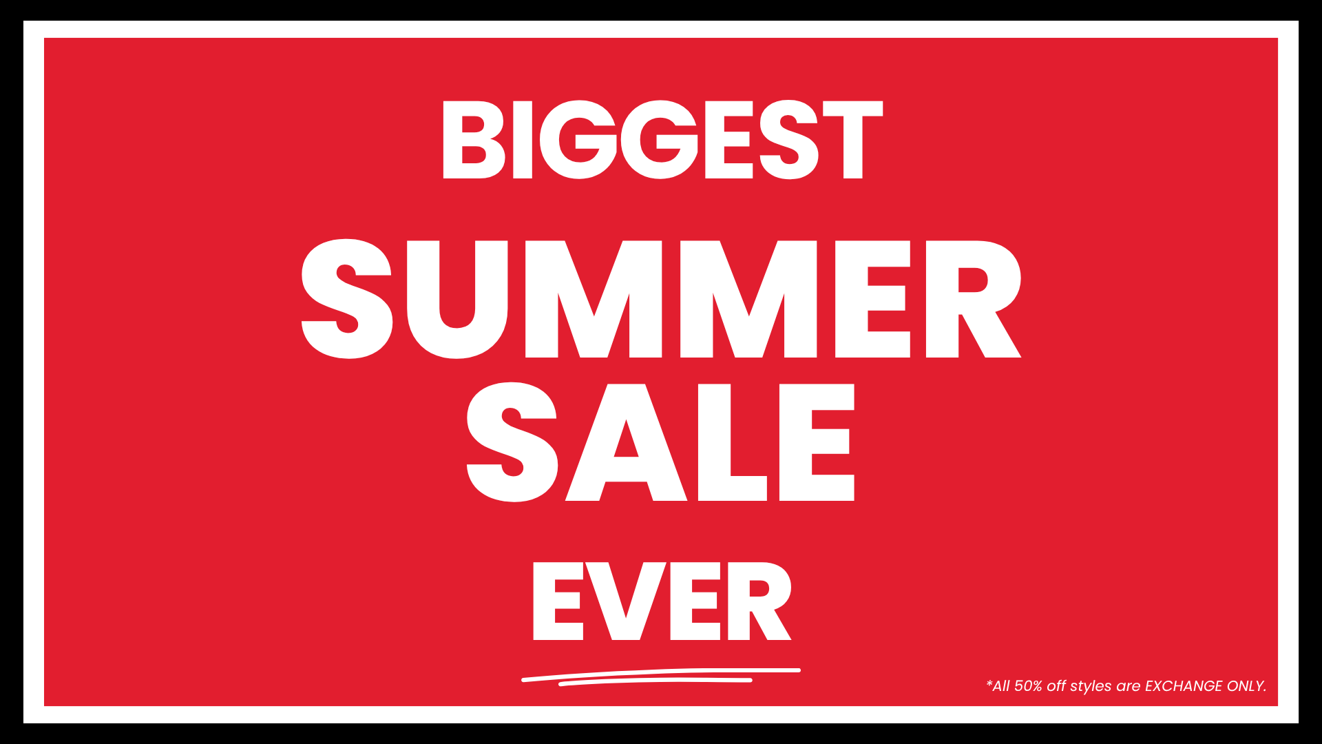 A promotional sale graphic with a bright red background, large white text reading 'BIGGEST SUMMER SALE EVER,' a thin white border, and small text in the lower right that says '*All 50% off styles are EXCHANGE ONLY.'.